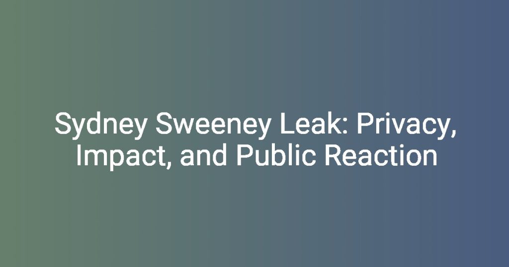 Sydney Sweeney Leak Privacy, Impact, and Public Reaction Florycare